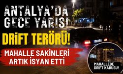 Antalya’da drift terörü! Mahalle sakinleri isyan etti