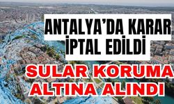 Antalya’da karar iptal edildi sular koruma altına alındı