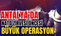 Antalya’da NATO zirvesi öncesi büyük operasyon