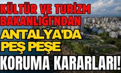 Kültür ve Turizm Bakanlığı'ndan Antalya'da peş peşe koruma kararları!