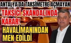 Antalya'da taksimetre açmayan taksici skandalında karar! Havalimanından men edildi