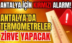 Antalya için kırmızı alarm! Antalya'da termometreler zirve yapacak
