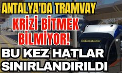 Antalya'da tramvay krizi bitmek bilmiyor! Tramvay hattında kısıtlamaya gidildi