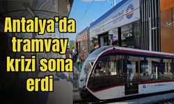 Antalya’da tramvay krizi sona erdi