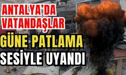 Antalya’da vatandaşlar güne patlama sesiyle uyandı