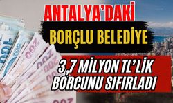 Antalya’daki borçlu belediye 3,7 milyon TL’lik borcunu sıfırladı