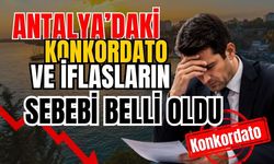 Antalya’daki konkordato ve iflasların sebebi belli oldu