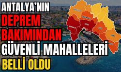 Antalya’nın deprem bakımından güvenli mahalleleri belli oldu