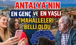 Antalya'nın en genç ve en yaşlı mahalleleri belli oldu
