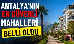 Antalya’nın en güvenli mahalleleri belli oldu