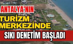 Antalya'nın turizm merkezinde sıkı denetim başladı