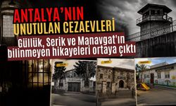 Antalya'nın unutulan cezaevleri! Güllük, Serik ve Manavgat'ın bilinmeyen hikayeleri ortaya çıktı