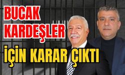 Bucak kardeşlerin için karar çıktı