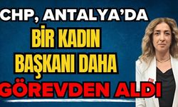 CHP, Antalya’da bir kadın başkanı daha görevden aldı