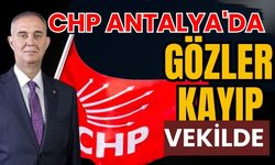 CHP Antalya'da gözler kayıp tek vekilde