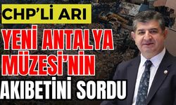 CHP’li Arı yeni Antalya Müzesi’nin akıbetini sordu