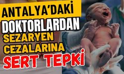 Antalya’daki doktorlardan sezaryen cezalarına sert tepki