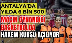 Antalya’da yılda 6 bin 500 maçın oynandığı basketbolda hakem kursu açılıyor
