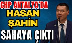 CHP Antalya’da Hasan Şahin sahaya çıktı