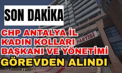CHP Antalya İl Kadın Kolları Başkanı ve Yönetimi Görevden Alındı