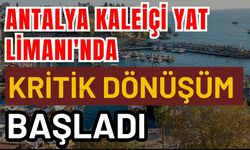 Antalya Kaleiçi Yat Limanı'nda kritik dönüşüm başladı