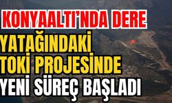 Konyaaltı’nda dere yatağındaki TOKİ projesinde yeni süreç başladı