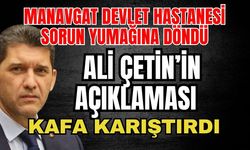 Manavgat Devlet Hastanesi sorun yumağına döndü! Ali Çetin’in açıklaması kafa karıştırdı