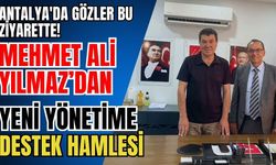 CHP Antalya'da gözler bu ziyarette! Mehmet Ali Yılmaz'dan yeni yönetime destek hamlesi