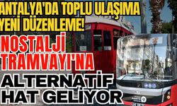 Antalya'da toplu ulaşıma yeni düzenleme! Nostalji Tramvayı'na alternatif hat geliyor