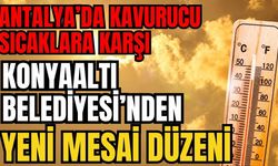Antalya’da kavurucu sıcaklara karşı Konyaaltı Belediyesi’nden yeni mesai düzeni