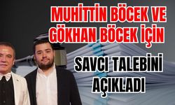 Muhittin Böcek ve Gökhan Böcek için savcı talebini açıkladı