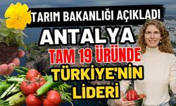 Tarım Bakanlığı açıkladı! Antalya tam 19 üründe Türkiye'nin lideri
