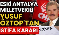 CHP’de bir istifa daha! Eski Antalya Milletvekili Yusuf Öztop'tan istifa kararı