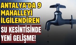 Antalya’da 9 mahalleyi ilgilendiren su kesintisinde yeni gelişme!
