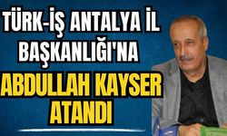 TÜRK-İŞ Antalya İl Başkanlığı'na Abdullah Kayser atandı