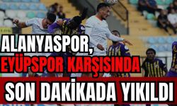 Alanyaspor, Eyüpspor karşısında son dakikada yıkıldı 2-1
