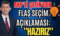 AKP'li Çetin'den flaş seçim açıklaması: "Hazırız"