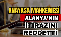 Anayasa Mahkemesi Alanya'nın itirazını reddetti