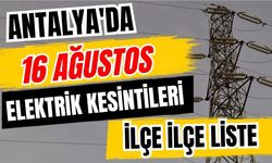 Antalya’da 16 Ağustos 2026 elektrik kesintilerinin tam listesi