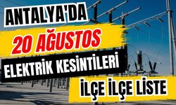 Antalya’da 20 Ağustos 2026 elektrik kesintilerinin tam listesi