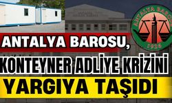 Antalya Barosu, konteyner adliye krizini yargıya taşıdı