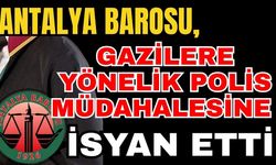 Antalya Barosu, gazilere yönelik polis müdahalesine isyan etti
