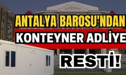 Antalya Barosu'ndan konteyner adliye resti!