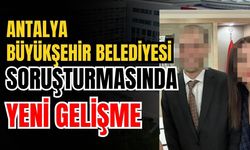 Antalya Büyükşehir Belediyesi soruşturmasında yeni gelişme