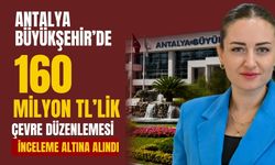 Antalya Büyükşehir’de 160 milyon TL’lik çevre düzenlemesi inceleme altına alındı