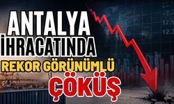 Antalya ihracatında rekor görünümlü çöküş