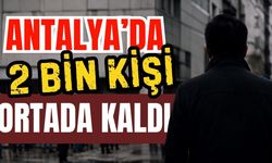 Antalya’da 2 bin kişi ortada kaldı