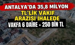 Antalya’da 35,8 milyon TL’lik vakıf arazisi ihalede! Vakfa 6 daire + 250 bin TL