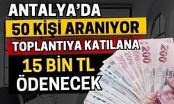 Antalya’da 50 kişi aranıyor! 5 toplantıya katılana 15 bin TL ödenecek