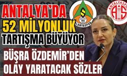 Antalya’da 52 milyonluk yardım tartışması büyüyor! Büşra Özdemir’den olay yaratacak sözler